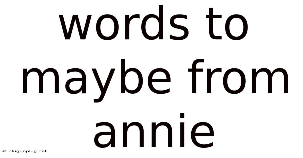Words To Maybe From Annie
