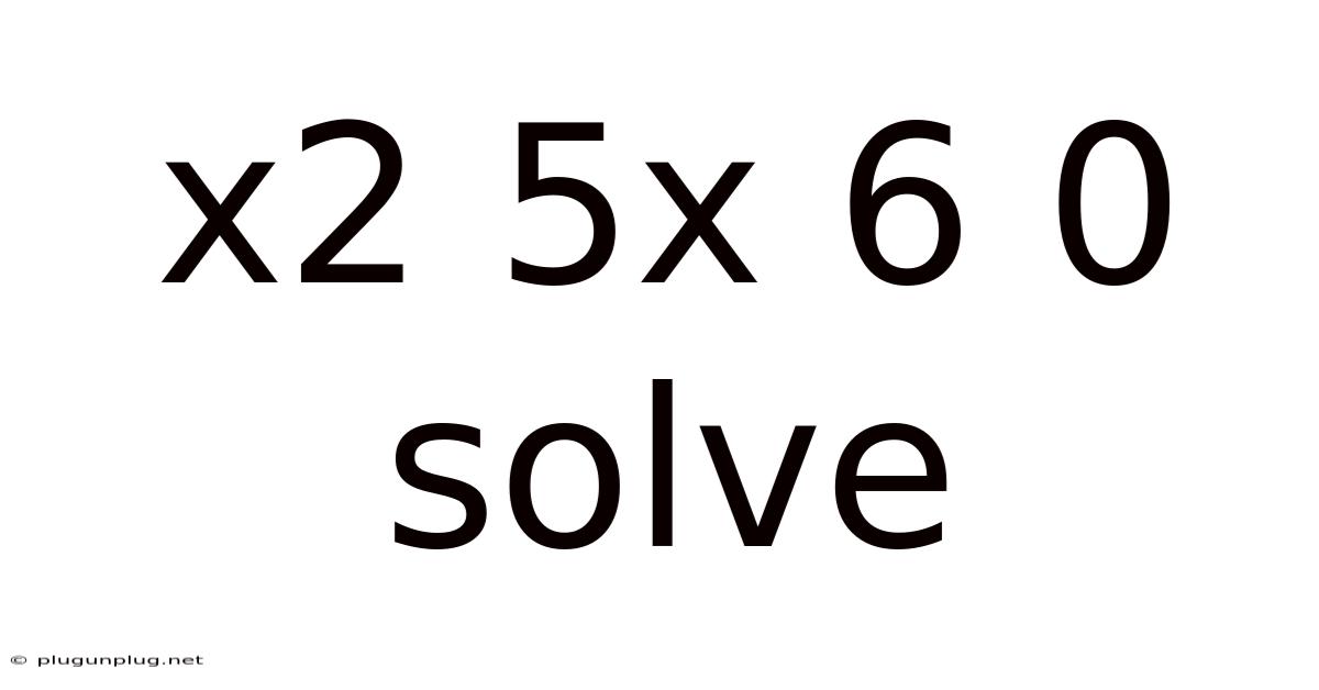 X2 5x 6 0 Solve