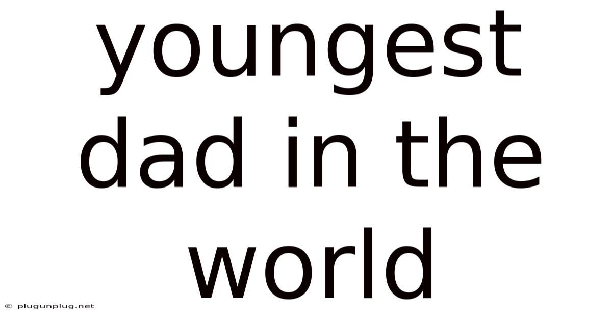 Youngest Dad In The World